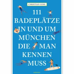111 BADEPLÄTZE IN UND UM MÜNCHEN, DIE MAN KENNEN MUSS - Gewässerführer